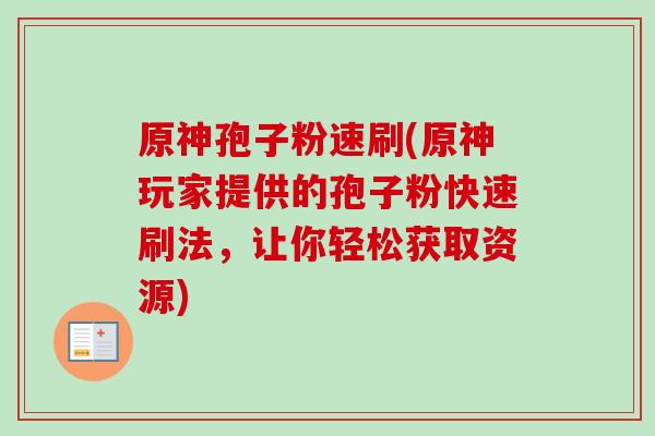 原神孢子粉速刷(原神玩家提供的孢子粉快速刷法，让你轻松获取资源)