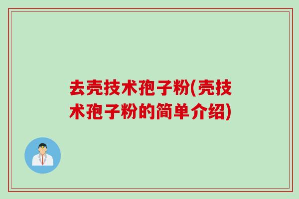 去壳技术孢子粉(壳技术孢子粉的简单介绍)