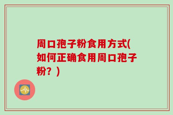 周口孢子粉食用方式(如何正确食用周口孢子粉？)