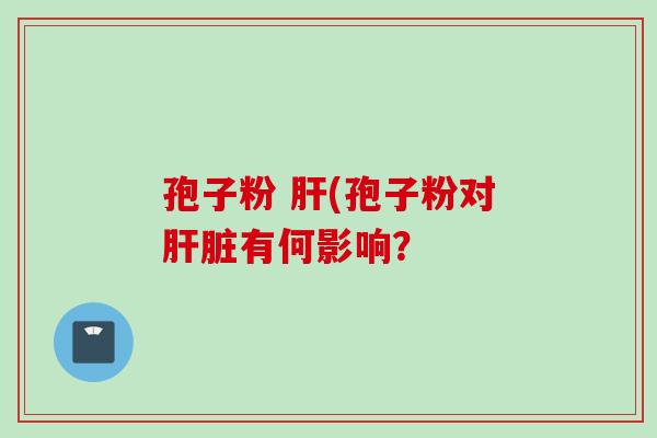 孢子粉 (孢子粉对有何影响? 孢子粉 (孢子粉对有何影响?