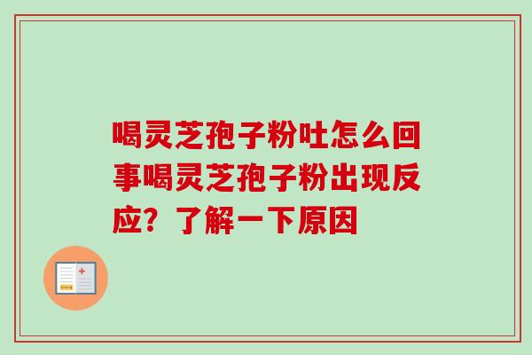 喝灵芝孢子粉吐怎么回事喝灵芝孢子粉出现反应?了解一下原因