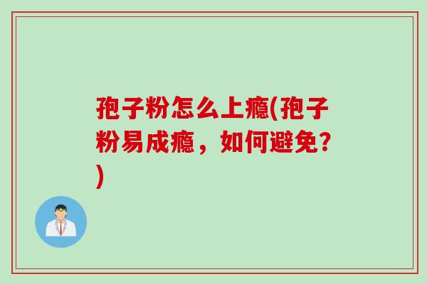 孢子粉怎么上瘾(孢子粉易成瘾,如何避免?)