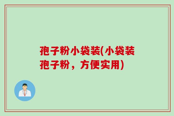 孢子粉小袋装(小袋装孢子粉,方便实用)