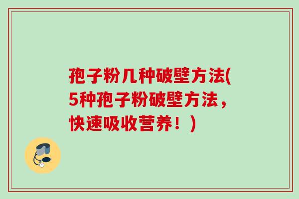 孢子粉几种破壁方法(5种孢子粉破壁方法，快速吸收营养！)