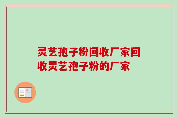 灵艺孢子粉回收厂家回收灵艺孢子粉的厂家