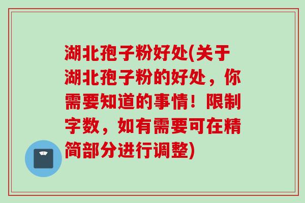 湖北孢子粉好处(关于湖北孢子粉的好处，你需要知道的事情！限制字数，如有需要可在精简部分进行调整)