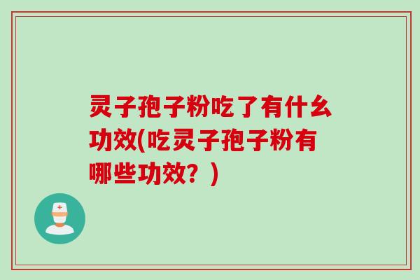 灵子孢子粉吃了有什幺功效(吃灵子孢子粉有哪些功效?)