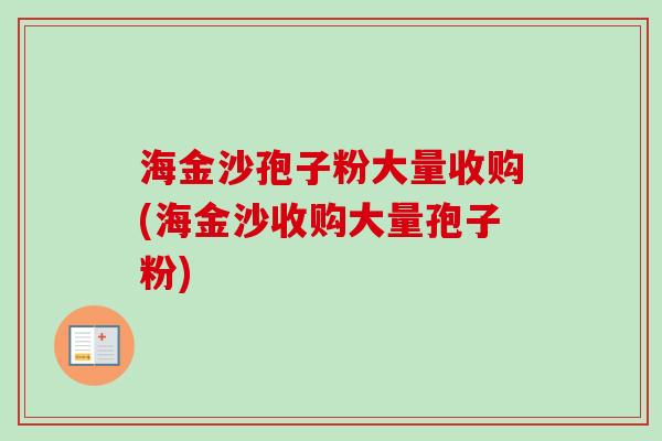 海金沙孢子粉大量收购(海金沙收购大量孢子粉)