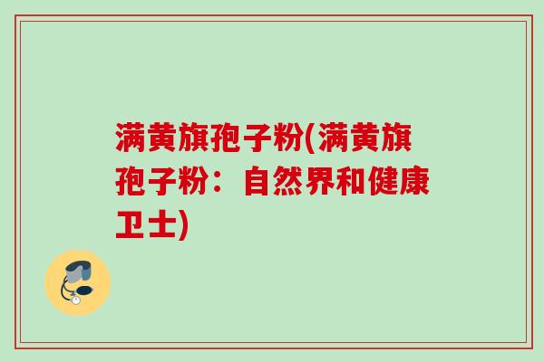 满黄旗孢子粉(满黄旗孢子粉：自然界和健康卫士)