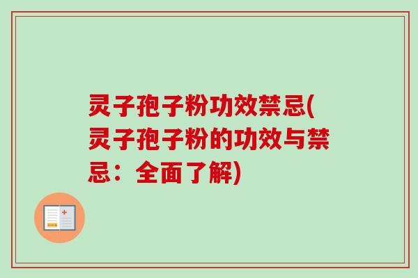 灵子孢子粉功效禁忌(灵子孢子粉的功效与禁忌：全面了解)