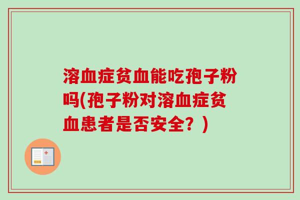 溶血症贫血能吃孢子粉吗(孢子粉对溶血症贫血患者是否安全？)