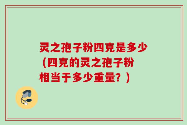 灵之孢子粉四克是多少 (四克的灵之孢子粉相当于多少重量?)