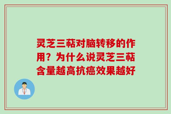 灵芝三萜对脑转移的作用？为什么说灵芝三萜含量越高抗癌效果越好