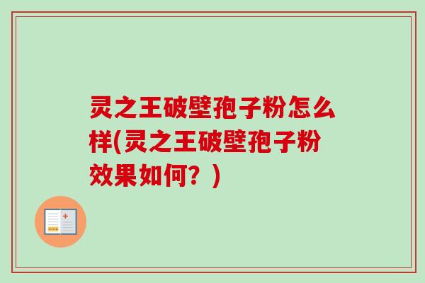 灵之王破壁孢子粉怎么样(灵之王破壁孢子粉效果如何？)