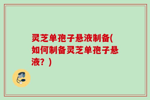 灵芝单孢子悬液制备(如何制备灵芝单孢子悬液？)