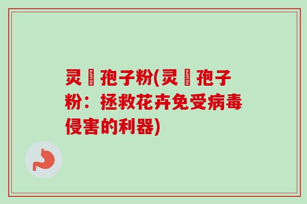 灵垚孢子粉(灵垚孢子粉：拯救花卉免受病毒侵害的利器)