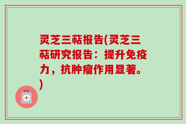 灵芝三萜报告(灵芝三萜研究报告：提升免疫力，抗肿瘤作用显著。)