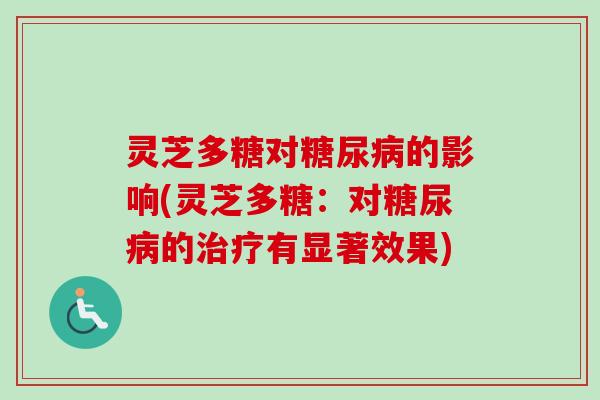 灵芝多糖对糖尿病的影响(灵芝多糖:对糖尿病的治疗有显著效果)