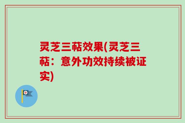 灵芝三萜效果(灵芝三萜:意外功效持续被证实) 灵芝三萜效果(灵芝三萜:意外功效持续被证实)