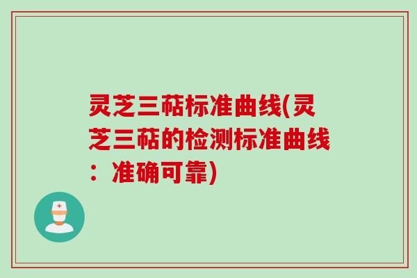 灵芝三萜标准曲线(灵芝三萜的检测标准曲线：准确可靠)