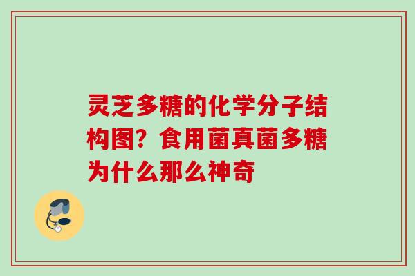 灵芝多糖的化学分子结构图？食用菌真菌多糖为什么那么神奇