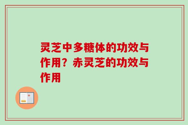灵芝中多糖体的功效与作用？赤灵芝的功效与作用