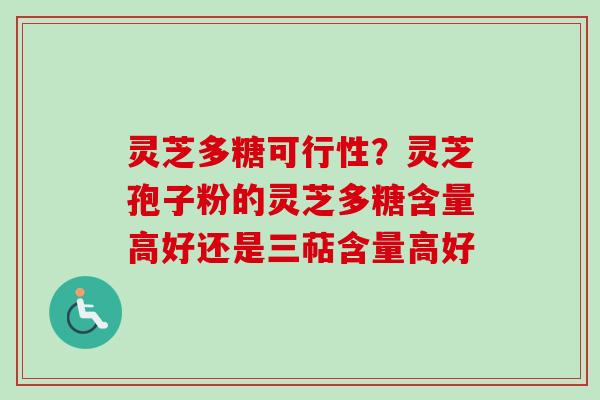 灵芝多糖可行性?灵芝孢子粉的灵芝多糖含量高好还是三萜含量高好