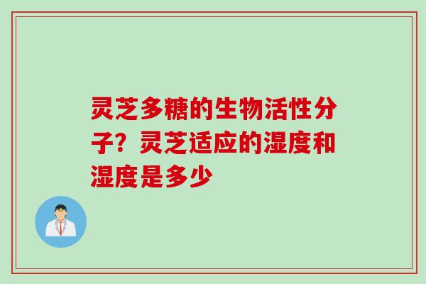 灵芝多糖的生物活性分子？灵芝适应的湿度和湿度是多少