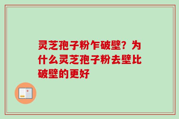 灵芝孢子粉乍破壁？为什么灵芝孢子粉去壁比破壁的更好