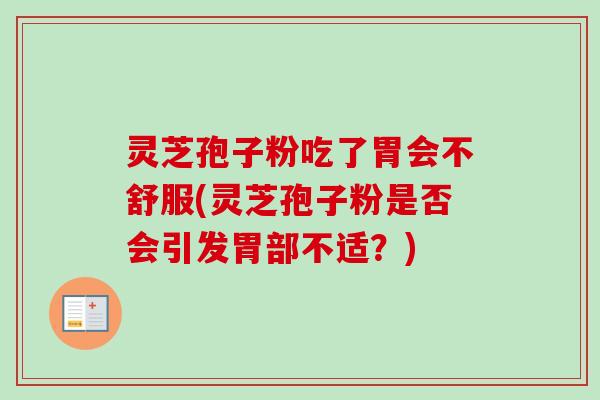 灵芝孢子粉吃了胃会不舒服(灵芝孢子粉是否会引发胃部不适？)