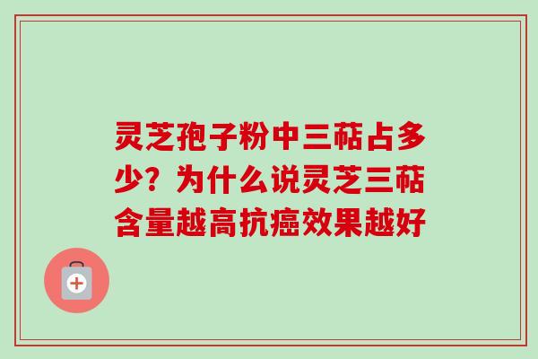 灵芝孢子粉中三萜占多少？为什么说灵芝三萜含量越高抗癌效果越好