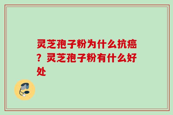 灵芝孢子粉为什么抗癌？灵芝孢子粉有什么好处