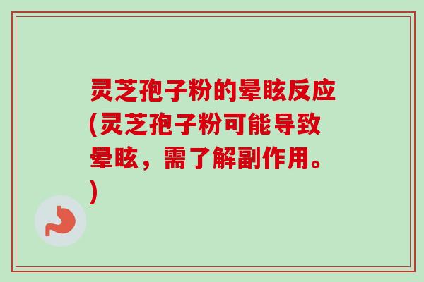 灵芝孢子粉的晕眩反应(灵芝孢子粉可能导致晕眩,需了解副作用。)