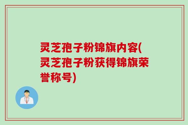 灵芝孢子粉锦旗内容(灵芝孢子粉获得锦旗荣誉称号)