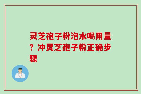 灵芝孢子粉泡水喝用量?冲灵芝孢子粉正确步骤