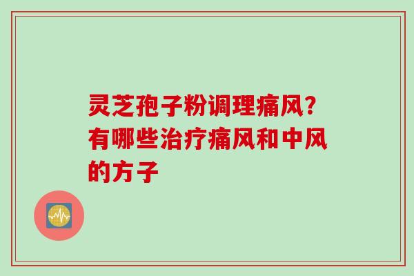 灵芝孢子粉调理痛风?有哪些治疗痛风和中风的方子