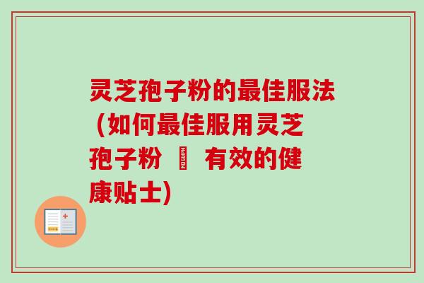 灵芝孢子粉的最佳服法 (如何最佳服用灵芝孢子粉 – 有效的健康贴士)