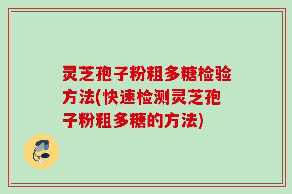 灵芝孢子粉粗多糖检验方法(快速检测灵芝孢子粉粗多糖的方法)