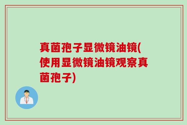 真菌孢子显微镜油镜(使用显微镜油镜观察真菌孢子)