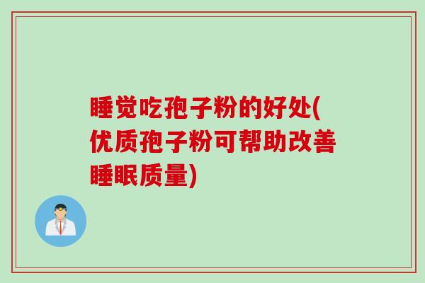 睡觉吃孢子粉的好处(优质孢子粉可帮助改善睡眠质量)