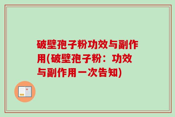 破壁孢子粉功效与副作用(破壁孢子粉:功效与副作用一次告知)