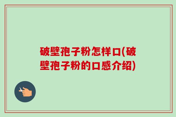 破壁孢子粉怎样口(破壁孢子粉的口感介绍)