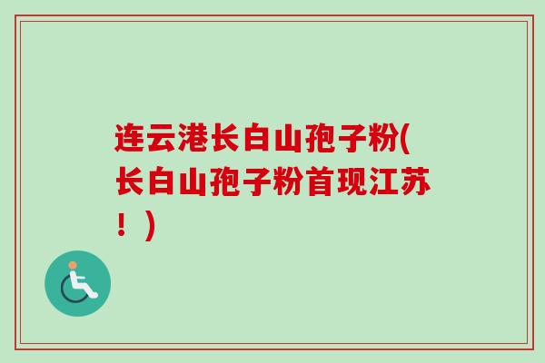 连云港长白山孢子粉(长白山孢子粉首现江苏！)
