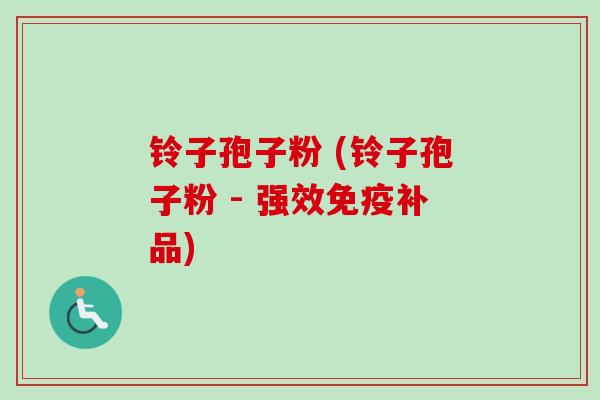 铃子孢子粉 (铃子孢子粉 - 强效免疫补品) 铃子孢子粉 (铃子孢子粉 - 强效免疫补品)