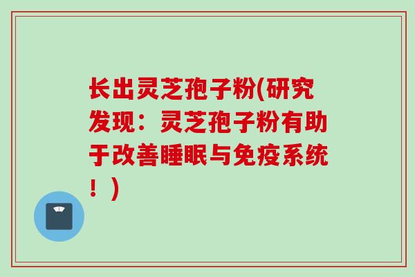 长出灵芝孢子粉(研究发现：灵芝孢子粉有助于改善睡眠与免疫系统！)