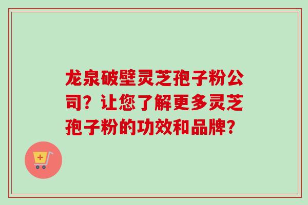 龙泉破壁灵芝孢子粉公司?让您了解更多灵芝孢子粉的功效和品牌? 龙泉破壁灵芝孢子粉公司?让您了解更多灵芝孢子粉的功效和品牌?