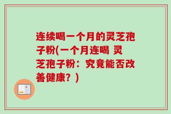 连续喝一个月的灵芝孢子粉(一个月连喝 灵芝孢子粉：究竟能否改善健康？)