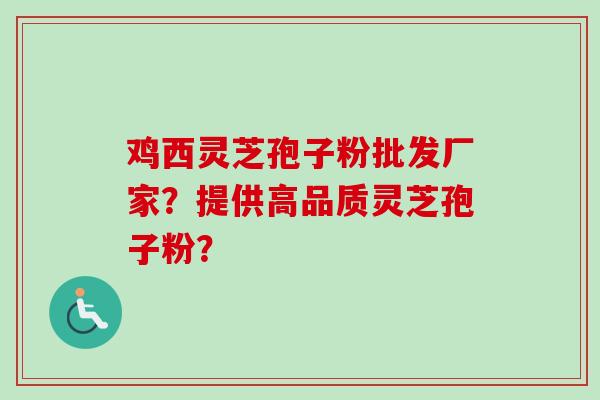 鸡西灵芝孢子粉批发厂家？提供高品质灵芝孢子粉？