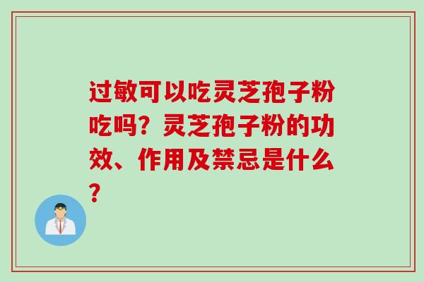 过敏可以吃灵芝孢子粉吃吗？灵芝孢子粉的功效、作用及禁忌是什么？