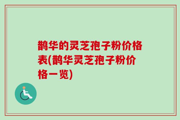 鹊华的灵芝孢子粉价格表(鹊华灵芝孢子粉价格一览) 鹊华的灵芝孢子粉价格表(鹊华灵芝孢子粉价格一览)